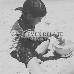 Can’t Even Relate (Remix|Explicit)