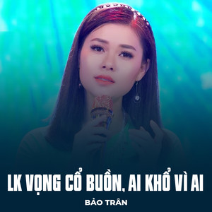 LK Vọng Cổ Buồn, Ai Khổ Vì Ai