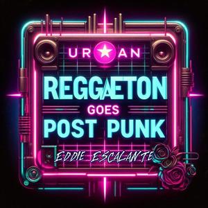 Reggaeton Goes Post Punk (Explicit)