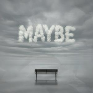 Maybe