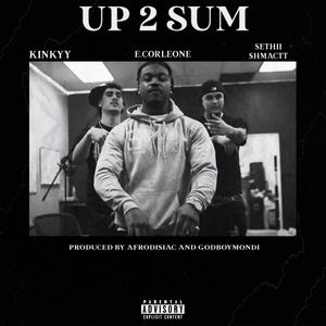 Up 2 Sum (feat. Kinkyy & Sethii Shmactt) [Explicit]