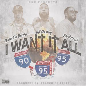 Sno Presents I Want It All (feat. Benny The Butcher, Sk Da King & Peedi Crakk) (Explicit)