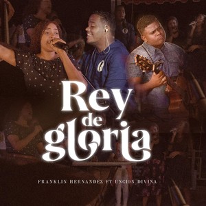 Rey de Gloria (feat. Uncion Divina)