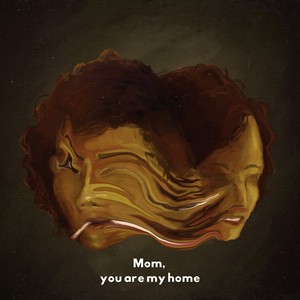 Mom, you are my home