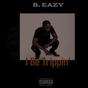 I Be Trippin' (Explicit)