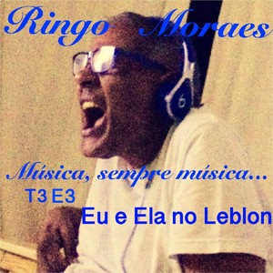 Música, Sempre Música...: T3 E3, Eu e Ela no Leblon