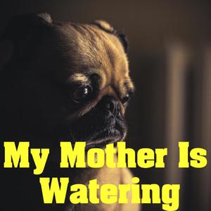 My Mother Is Watering