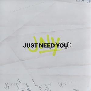 Just Need You