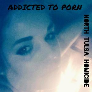 Addicted to Porn (Explicit)