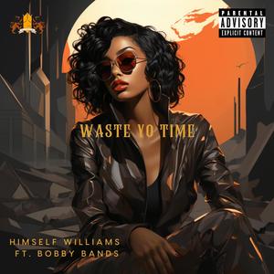 Waste Yo Time (feat. Bobby Bands) [Explicit]