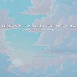 Lucky Girl Syndrome (Lullaby Cover)