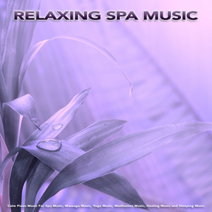 Relaxing Spa Music: Calm Piano Music For Spa Music, Massage Music, Yoga Music, Meditation Music, Healing Music and Sleeping Music