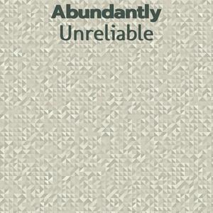 Abundantly Unreliable