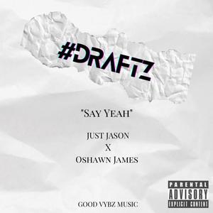 #draftz: SAY YEAH (feat. Just Jason & Oshawn James) (Explicit)
