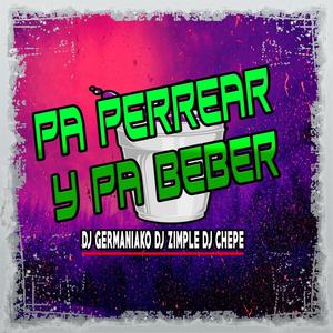 Pa Perrear y Pa Beber (feat. Dj Zimple & Dj Chepe) (Explicit)