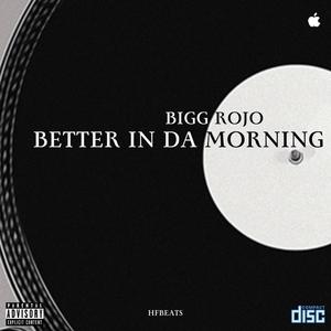 Better In Da Morning (feat. Bigg Rojo) [Explicit]