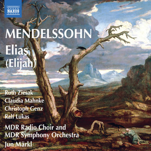 MENDELSSOHN, Felix: Elias (Elijah) [Ziesak, Mahnke, Genz, Lukas, Leipzig MDR Symphony and Chorus, Markl]