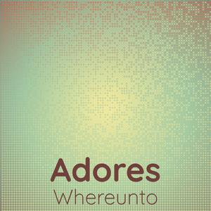 Adores Whereunto