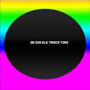 DE DIA ELE TROCA TIRO (Explicit)