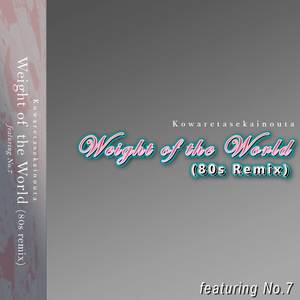 Weight of the World Kowaretasekainouta (80s Remix)
