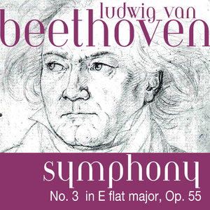 Ludwig Van Beethoven: Symphony No. 3 in E-Flat Major, Op. 55 "Eroica"