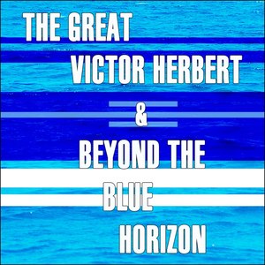 The Great Victor Herbert / Beyond The Blue Horizon (Original Soundtrack)