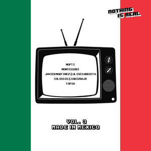 NOTHING IS REAL VOL. 3 MADE IN MEXICO