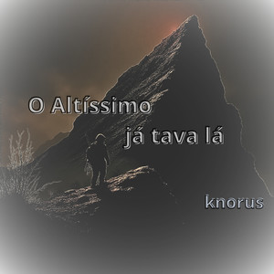 O Altíssimo Já tava Lá - Knorus