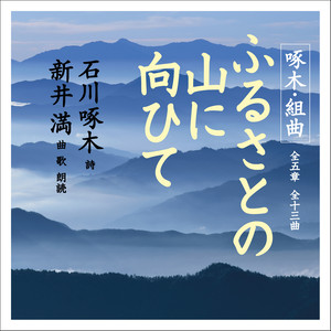 啄木・組曲「ふるさとの山に向ひて」全五章 全十三曲