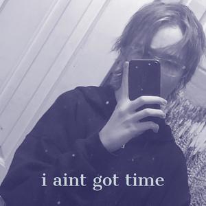 i aint got time (Explicit)