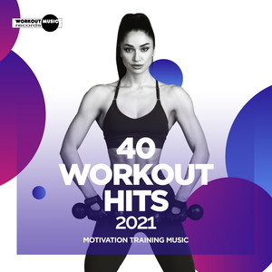 40 Workout Hits 2021: Motivation Training Music