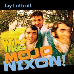 Wild Like Mojo Nixon (feat. Eric Ambel, Mojo Nixon & Lydia Sircy)