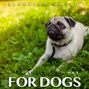 Sleeping Music For Dogs: Calm Dog Music For Dog's Ears and The Best Music For Pets, Vol. 4