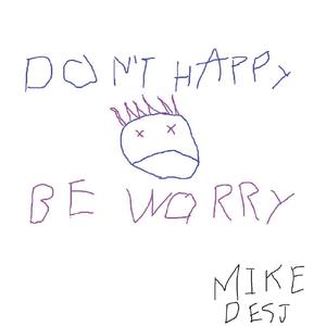 Don't Happy, Be Worry