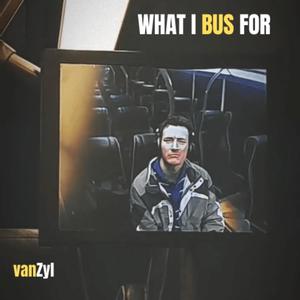 WHAT I BUS FOR (Explicit)