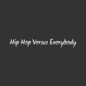 HIP Hop Versus Everybody (Explicit)