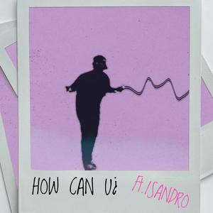 HOW CAN U¿ (feat. Isandro) (Explicit)