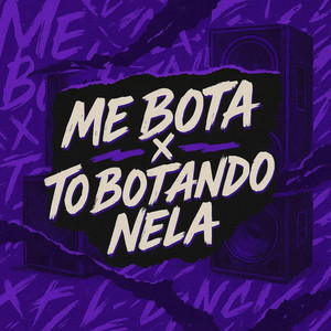 ME BOTA x TÔ BOTANDO NELA (Explicit)