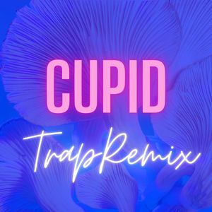 Cupid (Trap Remix)