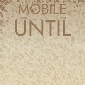 Mobile Until