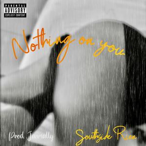 Nothing On You