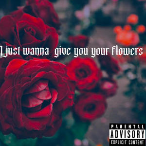 Treason: i just wanna give you your flowers (Explicit)