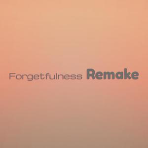 Forgetfulness Remake