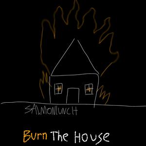 Burn The House