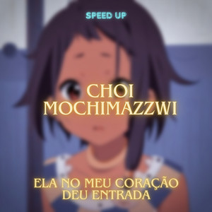 Choi Mochimazzwi - Ela no Meu Coração Deu Entrada (Speed Up)