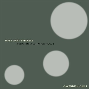 Cavendish Chill presents Inner Light Ensemble: Music for Meditation, Vol. 3