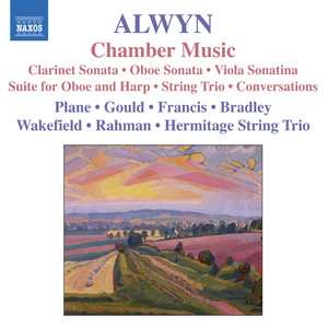 Alwyn, W.: Chamber Music - Sonatas / Suite / String Trio / Conversations (Plane, Gould, Francis, Bradley, Wakeford, Rahman, Hermitage String Trio)