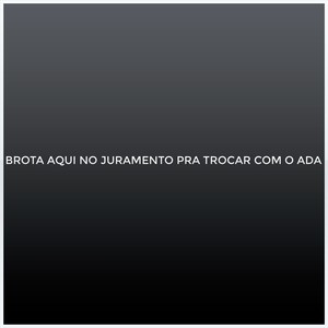 BROTA AQUI NO JURAMENTO PRA TROCAR COM O ADA (Explicit)
