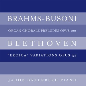 Brahms-Busoni: Organ Chorale Preludes, Op. 122; Beethoven: "Eroica" Variations, Op. 35