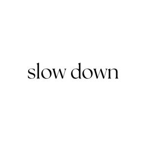 slow down